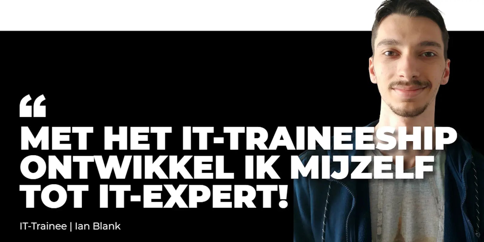 Portet van Ian met de tekst 'Met het it-traineeship ontwikkel ik mijzelf tot it-expert!'.